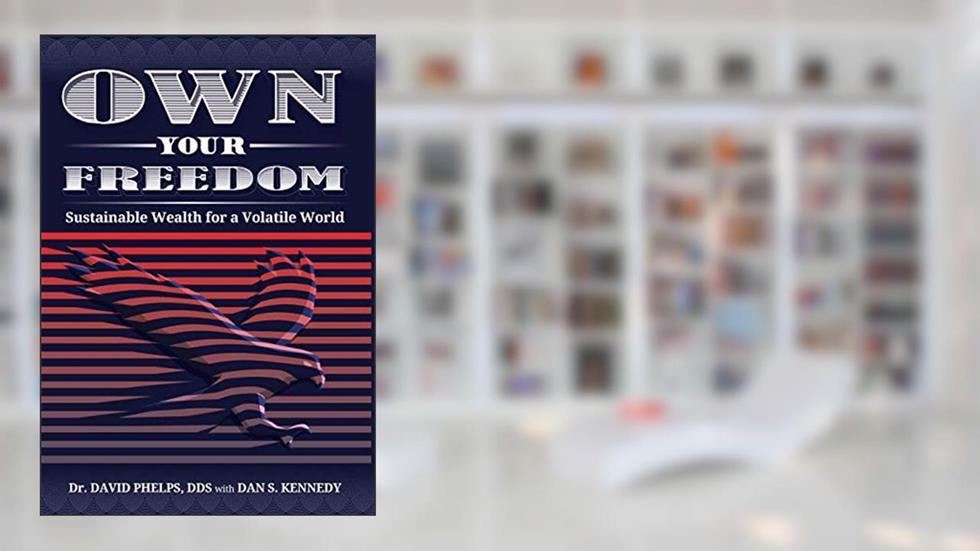 Own Your Freedom: Sustainable Wealth for a Volatile World, written by David Phelps