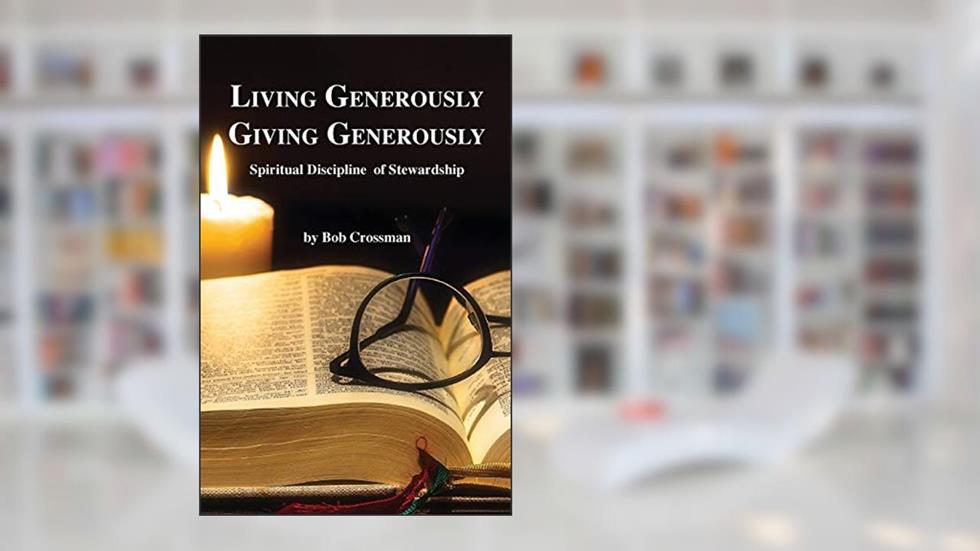 Living Generously / Giving Generously: Spiritual Discipline of Stewardship, written by Bob Owen Crossman