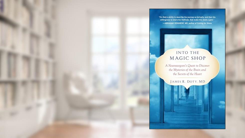 Into the Magic Shop: A Neurosurgeon's Quest to Discover the Mysteries of the Brain and the Secrets ofthe Heart, written by James R. Doty MD