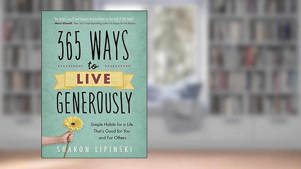 365 Ways to Live Generously: Simple Habits for a Life That's Good for You and for Others, written by Sharon Lipinski