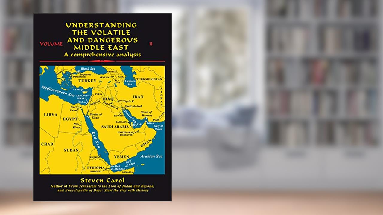 Understanding the Volatile and Dangerous Middle East: A Comprehensive Analysis, written by Steven Carol