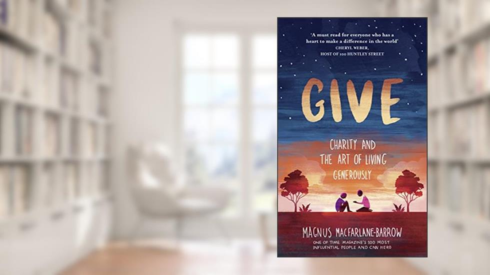 Give: Charity and the Art of Living Generously, written by Magnus MacFarlane-Barrow