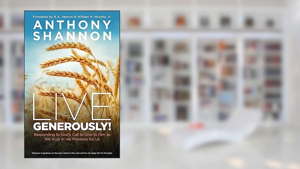 Live Generously!: Responding to God's Call to Give to Him As We Trust in His Provision for Us, written by Anthony Shannon