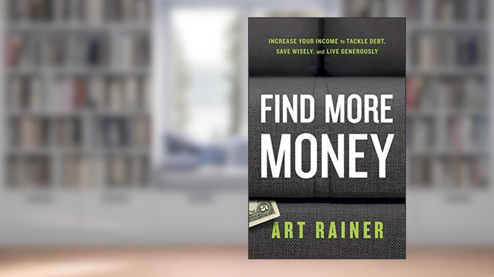 Find More Money: Increase Your Income to Tackle Debt, Save Wisely, and Live Generously, written by Art Rainer
