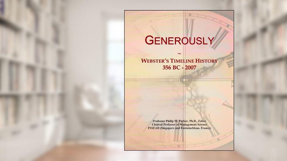 Generously: Webster's Timeline History, 356 BC - 2007, written by Icon Group International