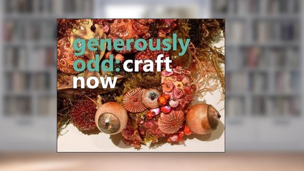 Generously Odd: Craft Now, written by Lexington Art League
