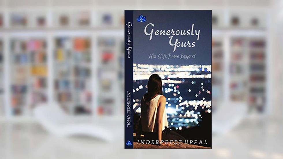 GENEROUSLY YOURS: His Gift From Beyond, written by Inderpreet Uppal