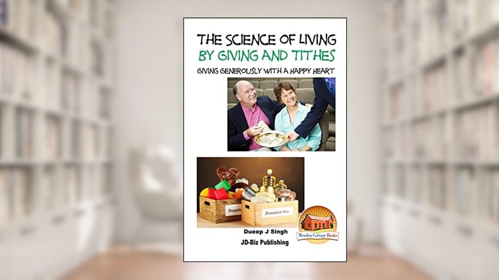 The Science of Living by Giving and Tithes: Giving Generously with a Happy Heart, written by Dueep Jyot Singh; John Davidson