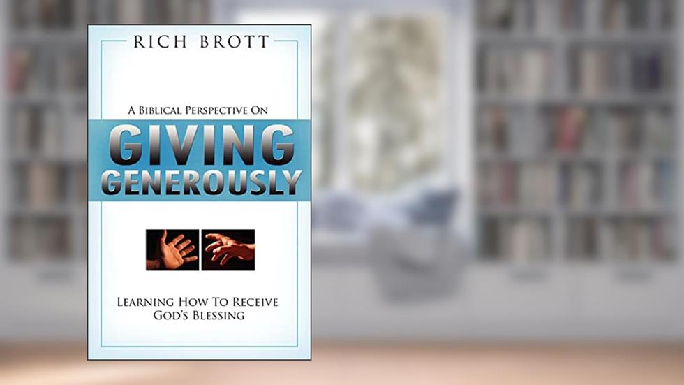 Biblical Perspective On Giving Generously, written by Rich Brott