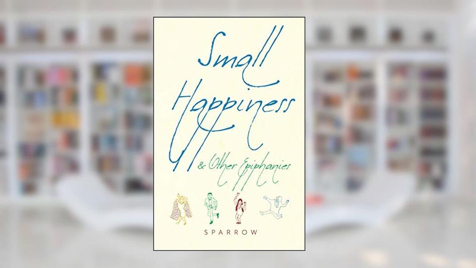 Small Happiness & Other Epiphanies, written by Sparrow