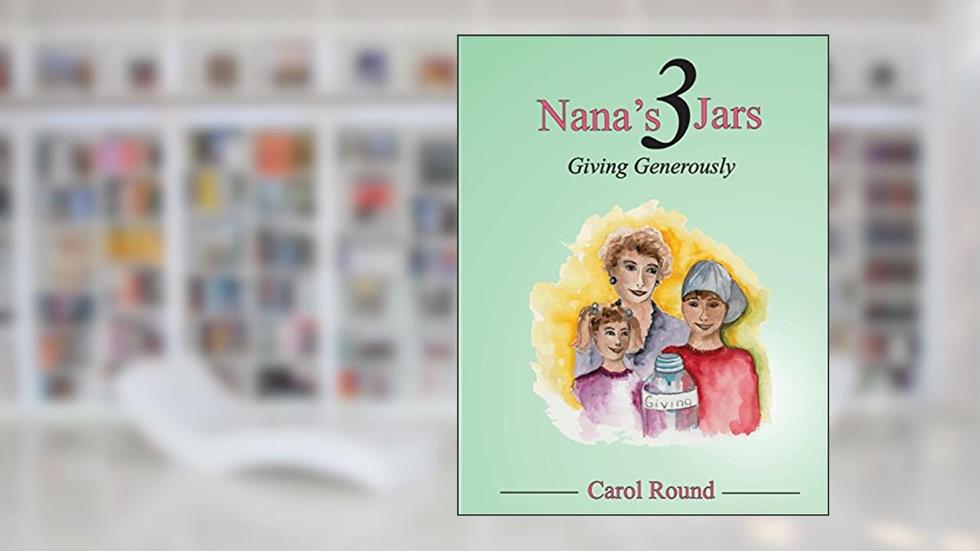 Nana's 3 Jars: Giving Generously, written by Carol Round