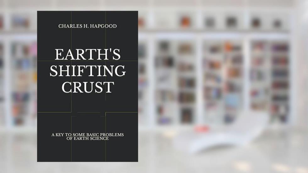 Earth's Shifting Crust: A Key To Some Basic Problems Of Earth Science, written by Charles H. Hapgood