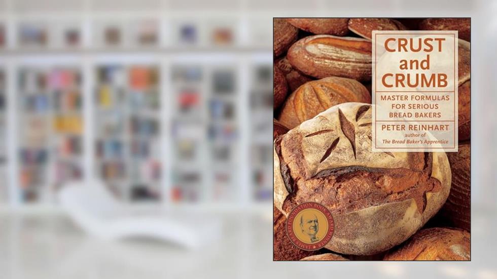 Crust and Crumb: Master Formulas for Serious Bread Bakers [A Baking Book], written by Peter Reinhart