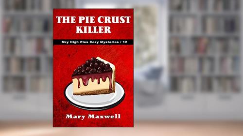 Cover from The Pie Crust Killer (Sky High Pies Cozy Mysteries Book 12), written by Mary Maxwell