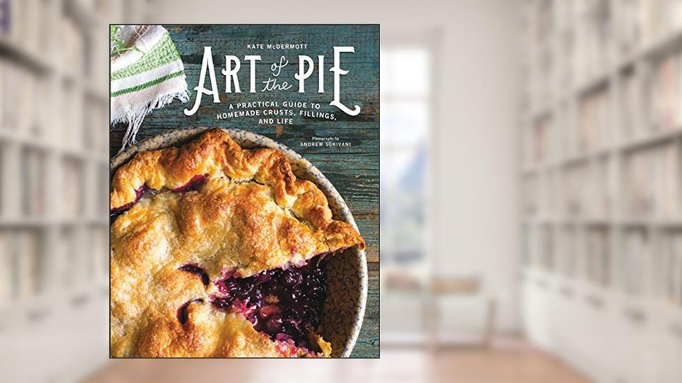 Art of the Pie: A Practical Guide to Homemade Crusts, Fillings, and Life, written by Kate McDermott