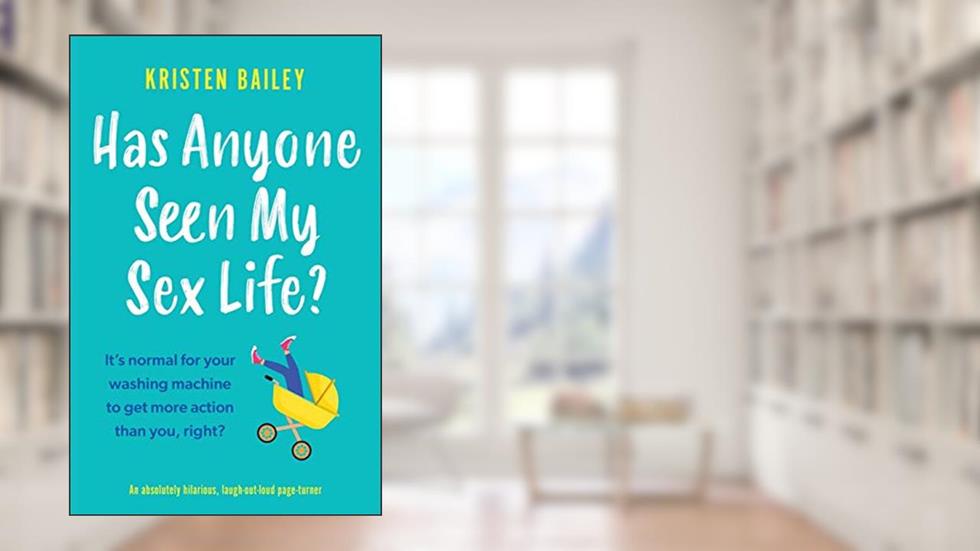 Has Anyone Seen My Sex Life?: An absolutely hilarious, laugh out loud page turner (The Callaghan Sisters), written by Kristen Bailey