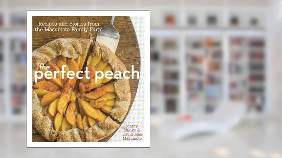 The Perfect Peach: Recipes and Stories from the Masumoto Family Farm [A Cookbook], written by David Mas Masumoto; Marcy Masumoto; Nikiko Masumoto