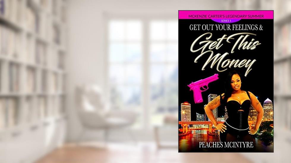 Get Out Your Feelings & Get This Money: McKenzie Carter's Legendary Summer, written by Peaches McIntyre