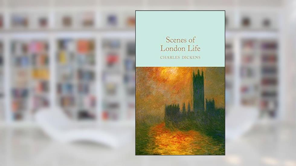 Scenes of London Life: From 'Sketches by Boz' (Macmillan Collector's Library), written by Charles Dickens