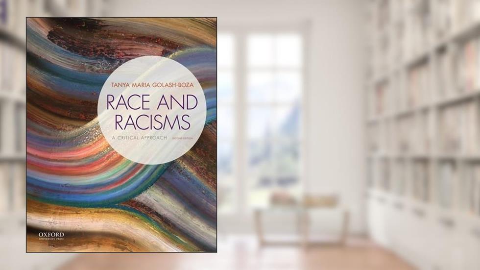 Race and Racisms: A Critical Approach, written by Tanya Maria Golash-Boza