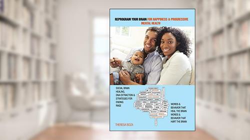 Cover from Reprogram Your Brain for Happiness & Progressive Mental Health: Social Brain Healing, DNA Extraction & Strategies for Ending Rage, written by Theresa Boza