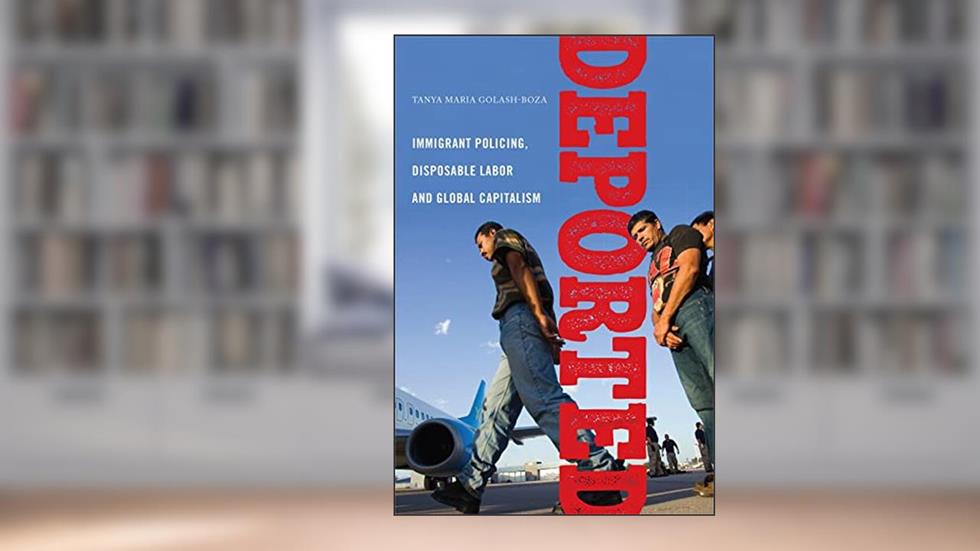Deported: Immigrant Policing, Disposable Labor and Global Capitalism (Latina/o Sociology, 6), written by Tanya Maria Golash-Boza