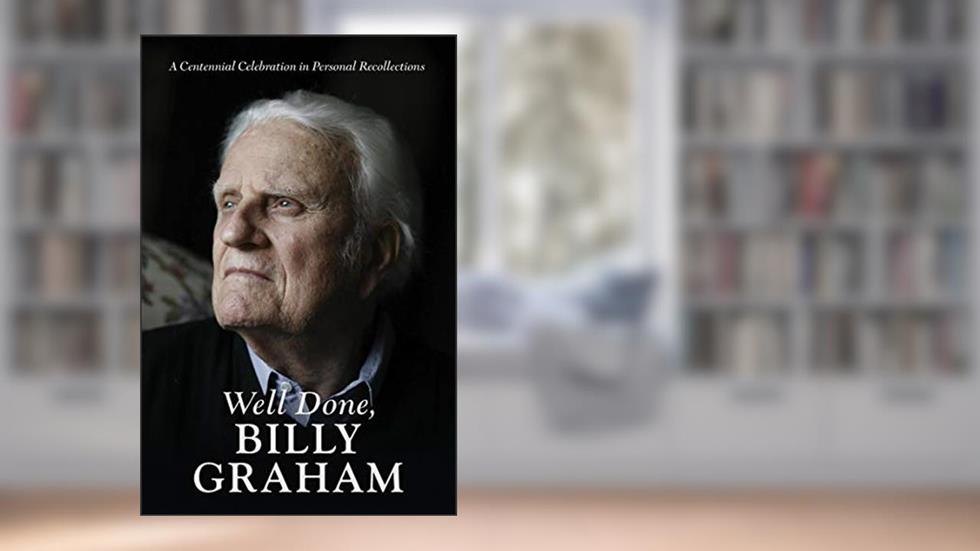 Well Done, Billy Graham: A Centennial Celebration in Personal Recollections, written by Jerushah Armfield; Aram Tchividjian; Boz Tchividjian