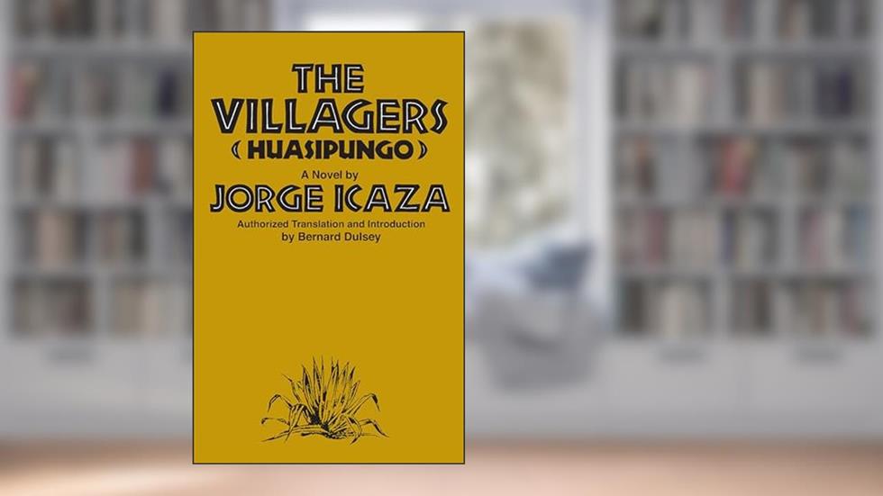 The Villagers (Huasipungo), written by Professor Jorge Icaza Ph.D.