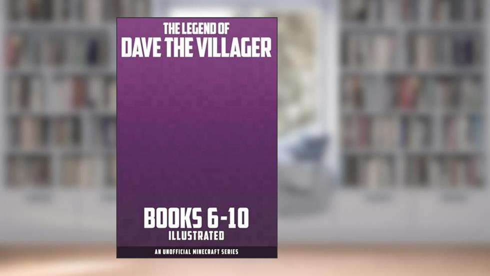 The Legend of Dave the Villager Books 6-10 Illustrated: a collection of unofficial Minecraft books (Dave the Villager Collections), written by Dave Villager