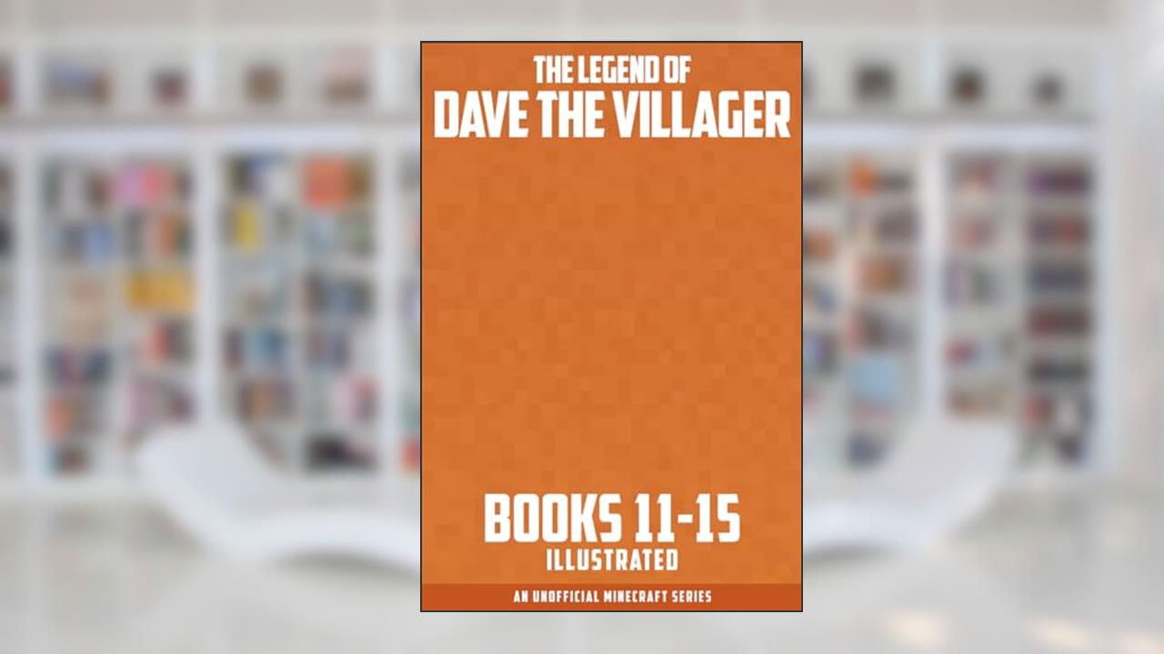 The Legend of Dave the Villager Books 11-15: a collection of unofficial Minecraft books (Dave the Villager Collections), written by Dave Villager