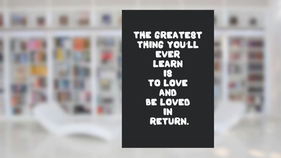 The greatest thing you'll ever learn is to love and be loved in return.: NOTEBOOK 120 PAGES AND 6 BY 9 INCHES, written by Nadir Eljaouhari