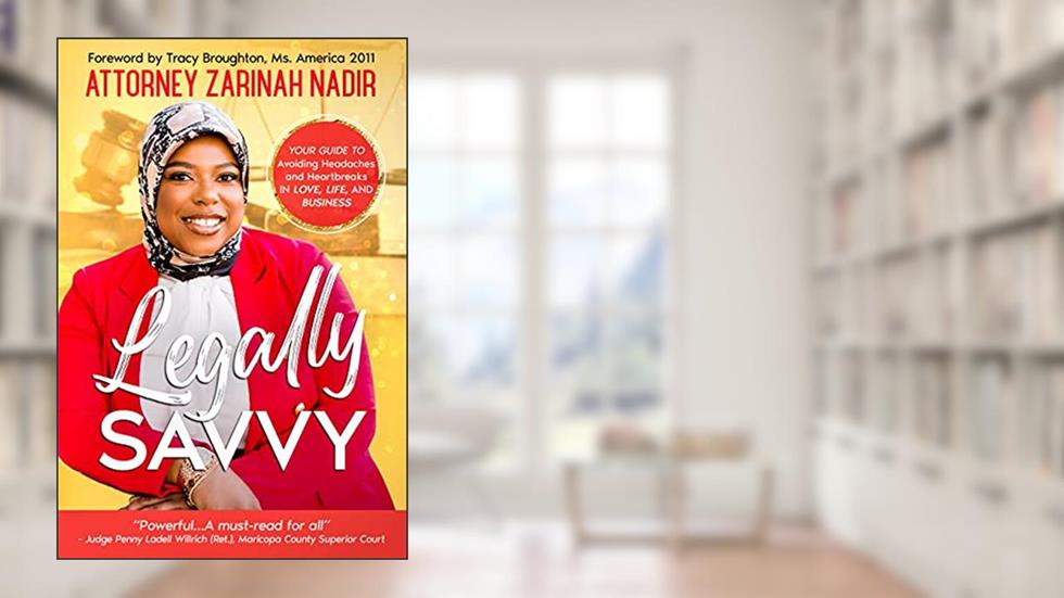 Legally Savvy: Your Guide to Avoiding Headaches and Heartbreaks in Love, Life, and Business, written by Attorney Zarinah Nadir