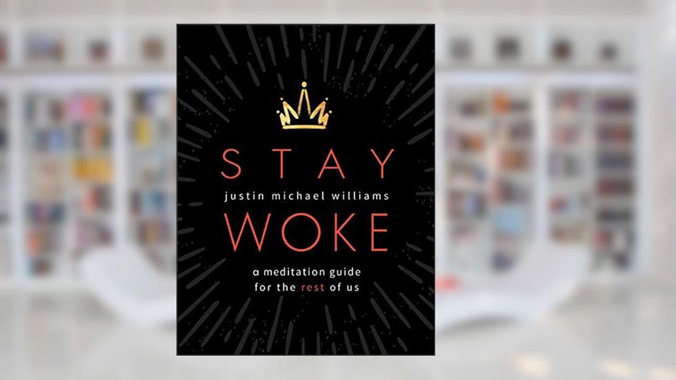 Stay Woke: A Meditation Guide for the Rest of Us, written by Justin Michael Williams