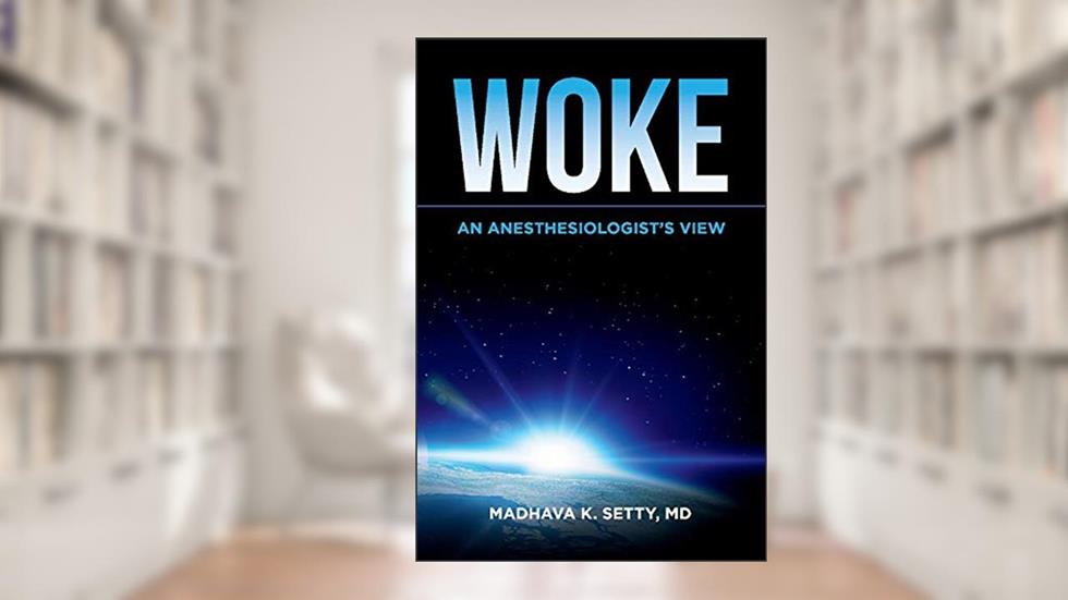 Woke. An Anesthesiologist's View, written by Madhava Setty MD