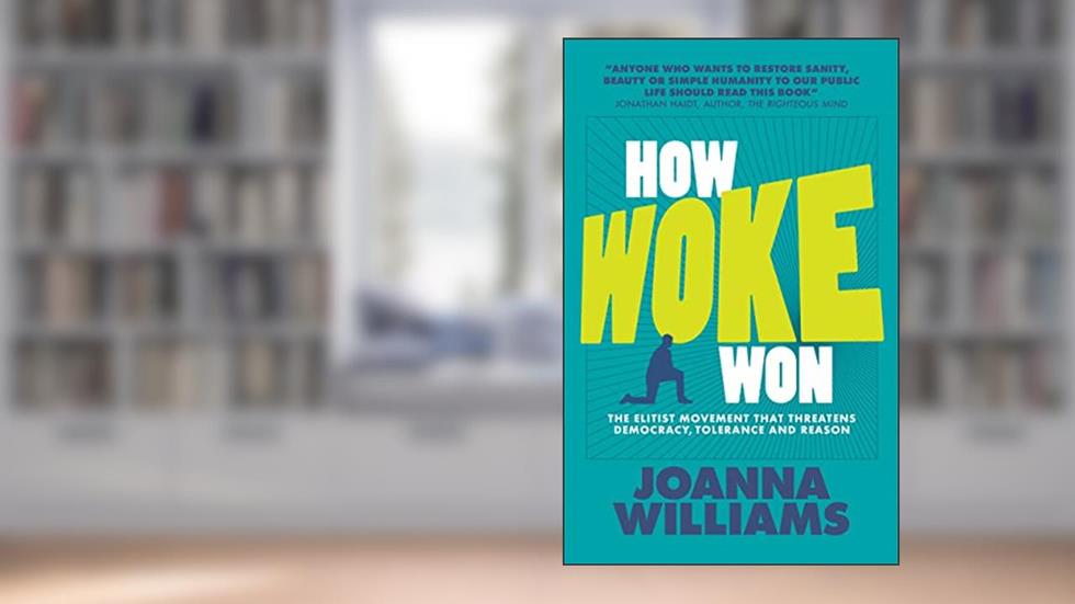 How Woke Won: The Elitist Movement that Threatens Democracy, Tolerance and Reason, written by Joanna Williams