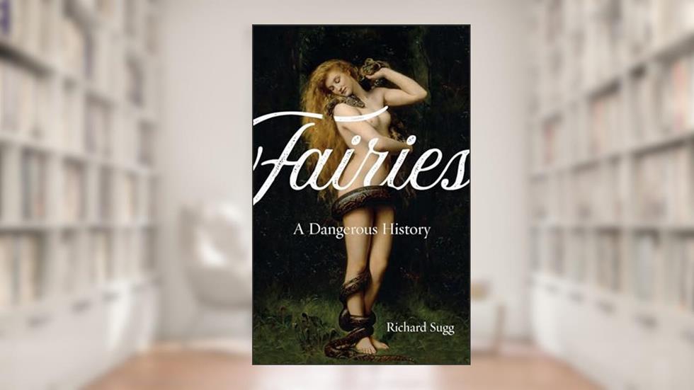 Fairies: A Dangerous History, written by Richard Sugg