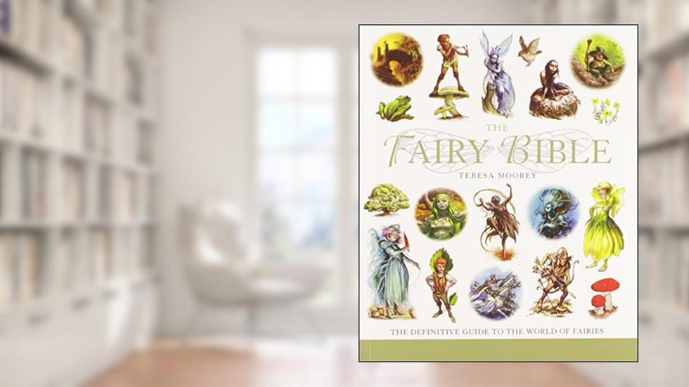 The Fairy Bible: The Definitive Guide to the World of Fairies (Mind Body Spirit Bibles, 13), written by Teresa Moorey