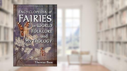 Cover from Encyclopedia of Fairies in World Folklore and Mythology (McFarland Myth and Legend Encyclopedias), written by Theresa Bane