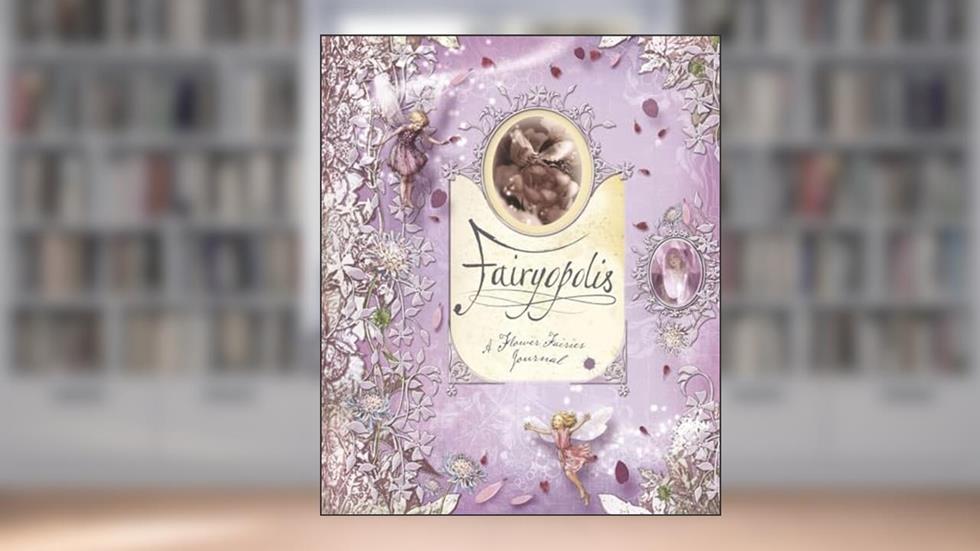 Fairyopolis: A Flower Fairies Journal, written by Glen Bird; Liz Catchpole