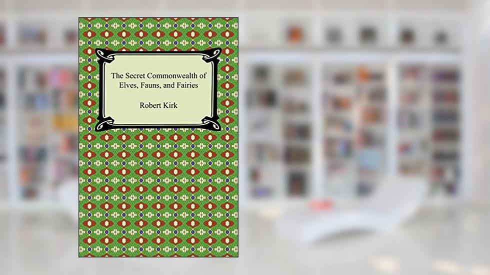 The Secret Commonwealth of Elves, Fauns, and Fairies, written by Robert Kirk