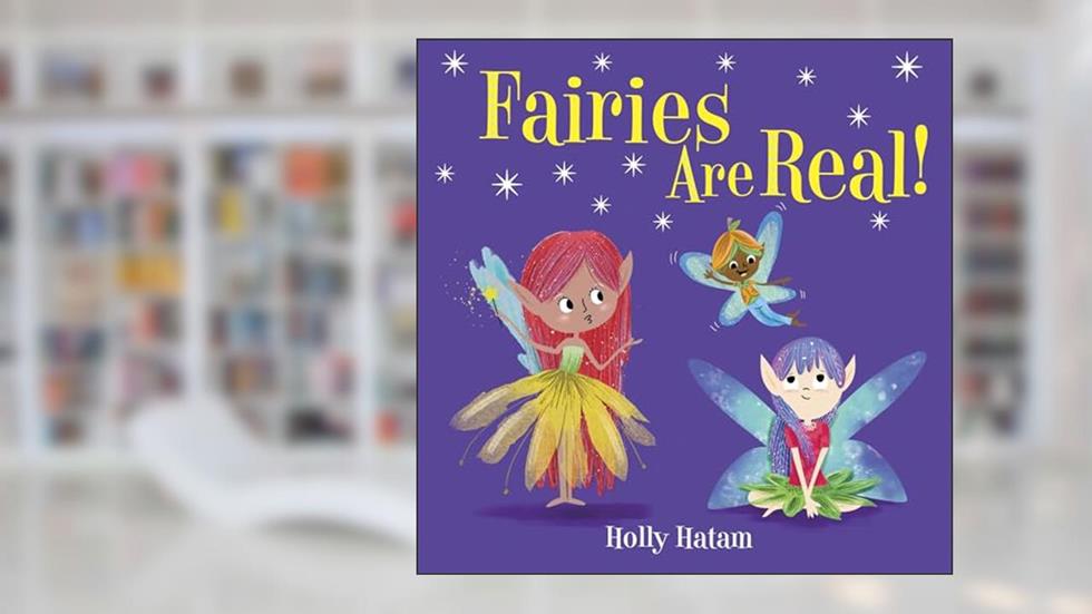 Fairies Are Real! (Mythical Creatures Are Real!), written by Holly Hatam