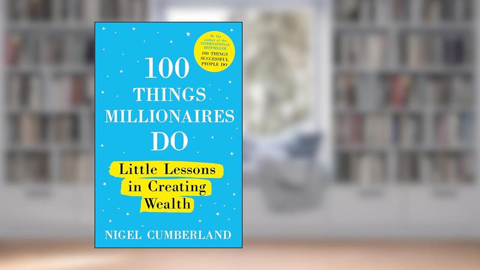 100 Things Millionaires Do: Little lessons in creating wealth, written by Nigel Cumberland