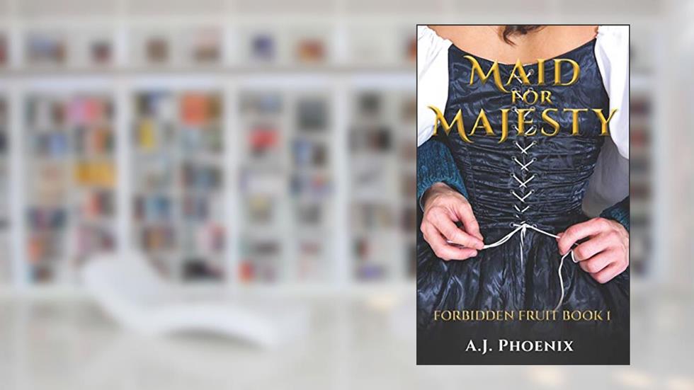Forbidden Fruit: Maid for Majesty Series Book1, written by AJ Phoenix
