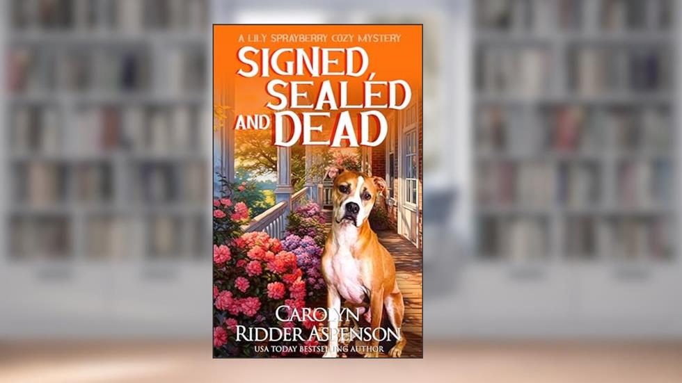 Signed, Sealed and Dead: A Lily Sprayberry Cozy Mystery (The Lily Sprayberry Cozy Mystery Series Book 4), written by Carolyn Ridder Aspenson