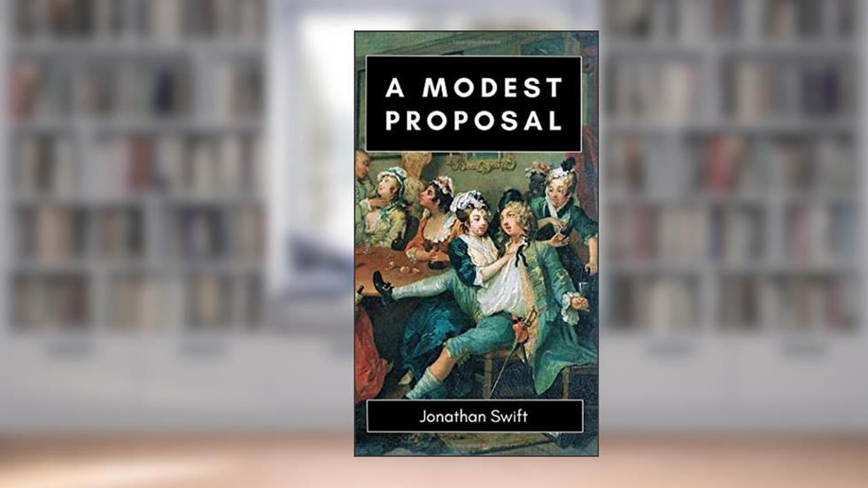 A Modest Proposal, written by Jonathan Swift
