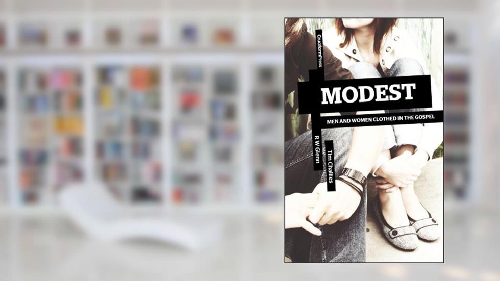 Modest: Men and Women Clothed in the Gospel, written by R. W. Glenn; Tim Challies