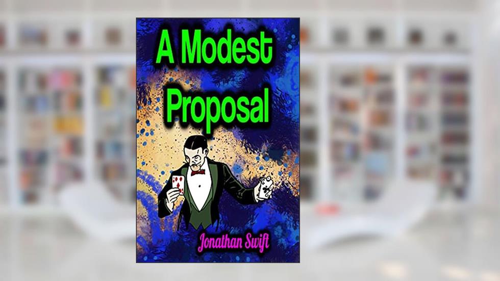 A Modest Proposal, written by Jonathan Swift