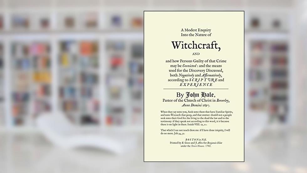 A Modest Enquiry Into the Nature of Witchcraft, written by John Hale