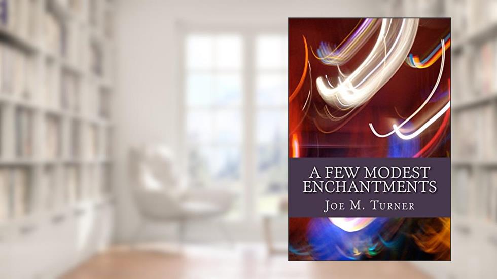 A Few Modest Enchantments, written by Joe M. Turner