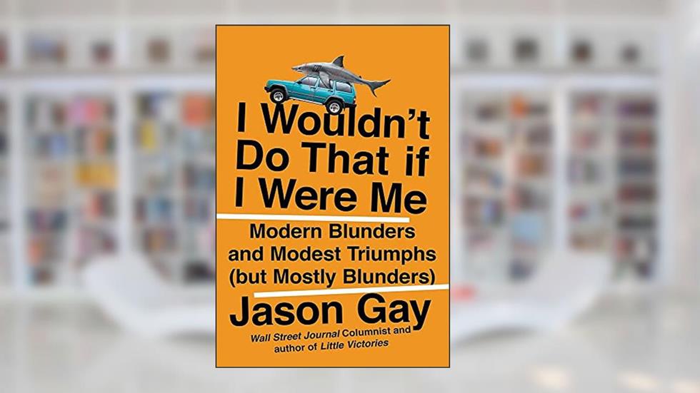 I Wouldn't Do That If I Were Me: Modern Blunders and Modest Triumphs (but Mostly Blunders), written by Jason Gay